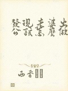 发现老婆出轨老公该怎么做