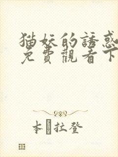 猫妖的诱惑漫画免费观看下拉式土豪