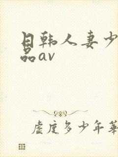 日韩人妻少妇精品av