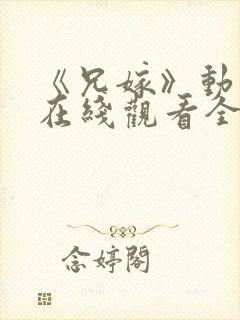 《兄嫁》动漫2在线观看全集