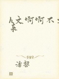 h文啊啊不要进来