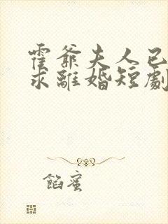 霍爷夫人已签字求离婚短剧全集免费