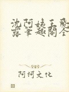 沈阿姨王飞李露露笔趣阁全文阅读