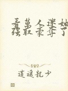 看万人迷她又被强取豪夺了
