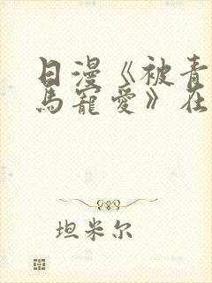 日漫《被青梅竹马宠爱》在哪里看