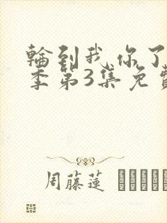 轮到我你了第二季第3集免费观看封面
