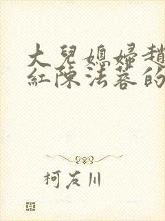 大儿媳妇赵敏陈红陈法蓉的扮演者是