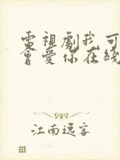 电视剧我可能不会爱你在线观看