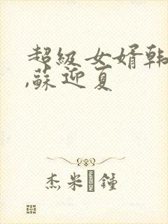 超级女婿韩三千,苏迎夏