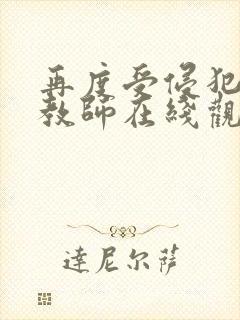 再度受侵犯的女教师在线观看