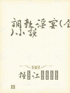 调教淫宴(全肉)小说