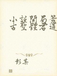 小说开局签到荒古圣体君逍遥最新章节目录