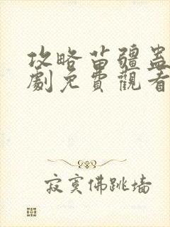 攻略苗疆蛊王短剧免费观看