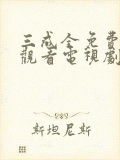 三成全免费高清观看电视剧完整版