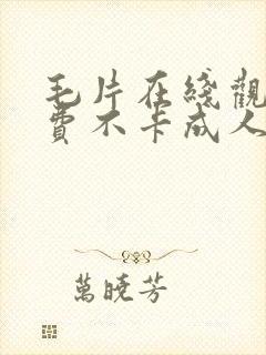 毛片在线观看免费不卡成人