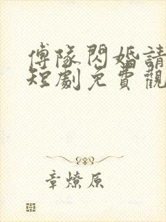 傅队闪婚请指教短剧免费观看全集