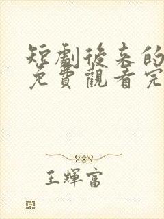 短剧后来的我们免费观看完整版高清