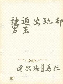 被迫出轨却上瘾男主