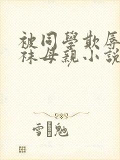 被同学欺辱的丝袜母亲小说言情