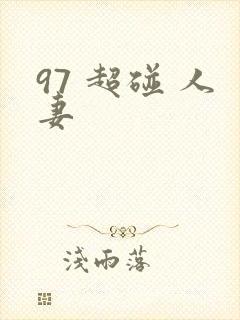 97 超碰 人妻
