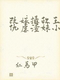 改嫁摄政王我复仇虐渣妹小说免费阅读