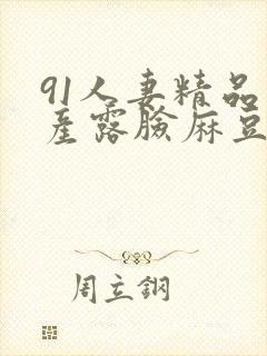 91人妻精品国产露脸麻豆