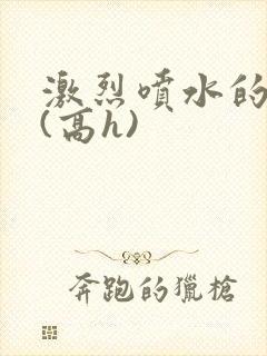 激烈喷水的人妻(高h)