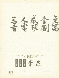 三人成全免费观看电视剧高清一共多少封面