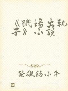 《职场出轨的妻子》小说