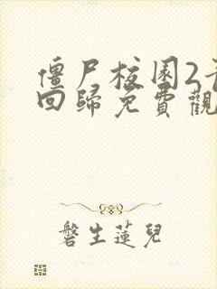 僵尸校园2青山回归免费观看