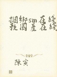 捆绑sm在线调教国产在线