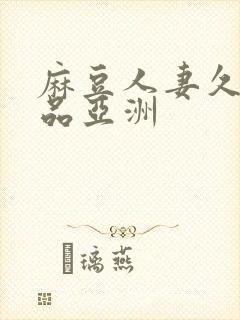 麻豆人妻久久精品亚洲