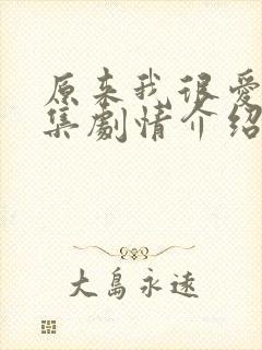 原来我很爱你分集剧情介绍