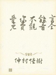 爱你不能言短剧免费观看全集