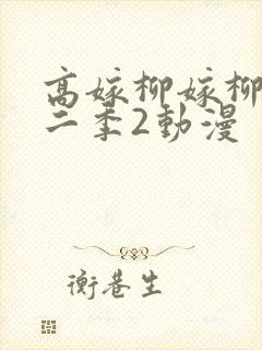 高嫁柳嫁柳家第二季2动漫