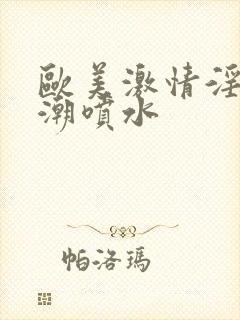 欧美激情淫妇高潮喷水