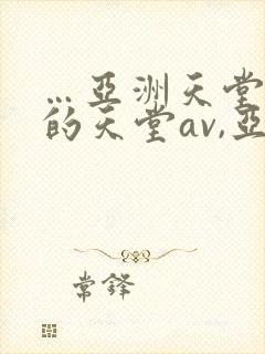 …亚洲天堂男人的天堂av,亚洲成人人…