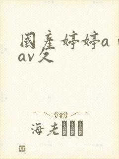 国产婷婷aⅴ爽av久