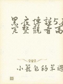 黑夜传说5在线完整观看高清