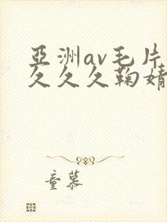 亚洲av毛片久久久久鞠婧祎