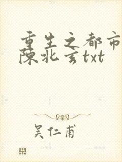 重生之都市仙尊陈北玄txt