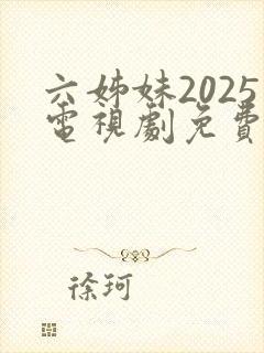 六姊妹2025电视剧免费观看全集电视剧完整