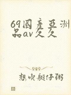 69国产亚洲精品av久久封面