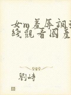 女m羞辱调教在线观看国产免费封面