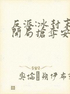 反派:冰封末日开局抢夺安全屋