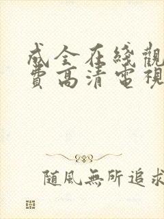 成全在线观看免费高清电视剧大全