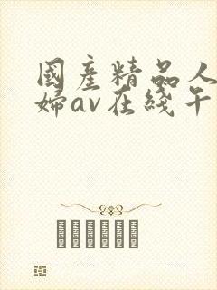 国产精品人妻熟妇av在线午夜激情封面