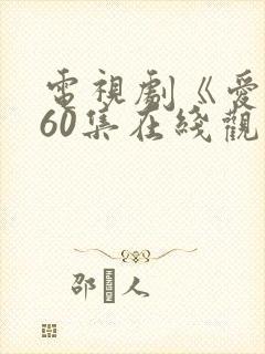 电视剧《爱》全60集在线观看封面