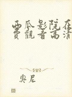 西瓜影院在线免费观看高清