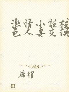 激情小说校园春色人妻交换
